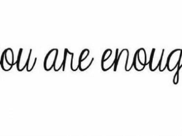 It's a bit cheesy but here it is: You are Enough